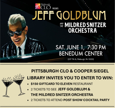 PITTSBURGH CLO & COOPER-SIEGEL COMMUNITY LIBRARY INVITES YOU TO ENTER TO WIN 2 TICKETS TO SEE JEFF GOLDBLUM & THE MILDRED SNITZER ORCHESTRA PLUS ATTEND A SPECIAL POST SHOW COCKTAIL PARTY!
