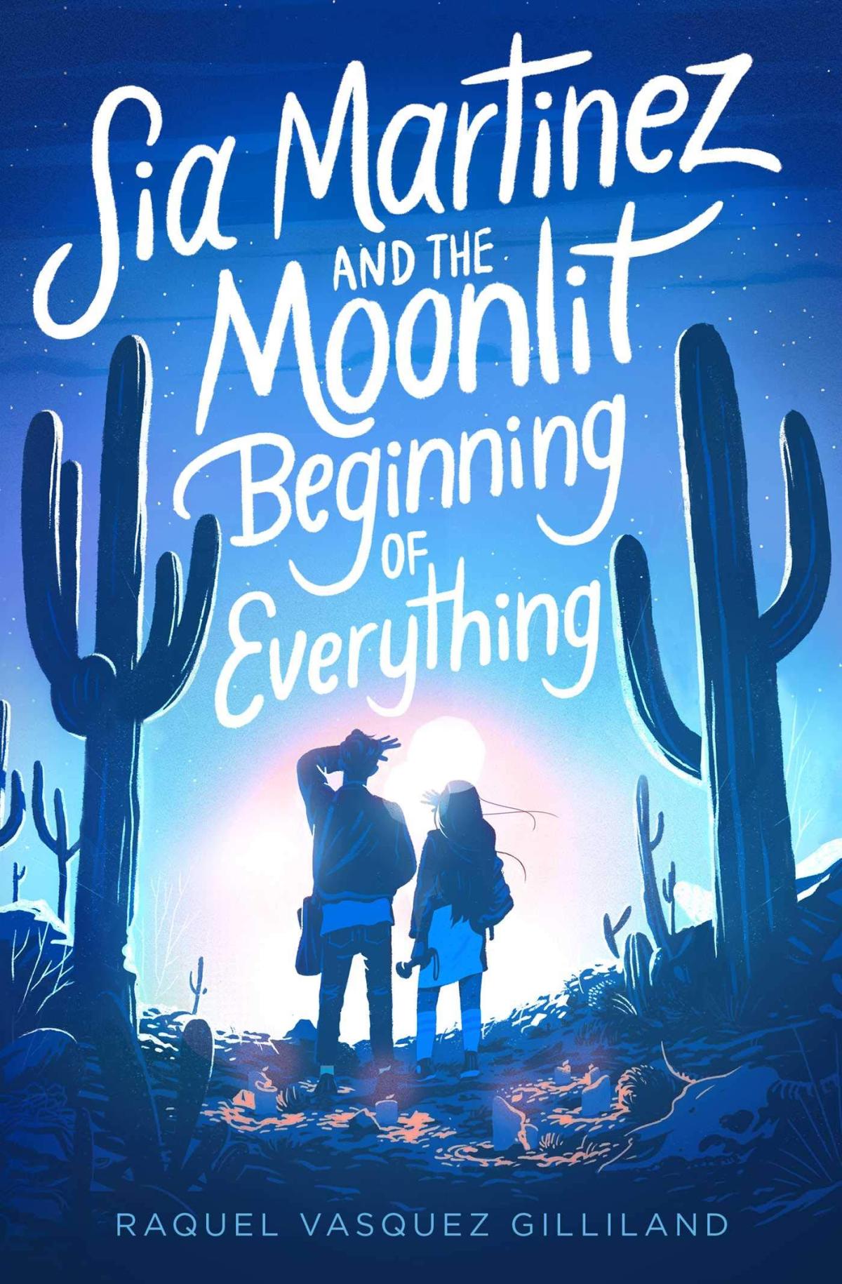 Cover of Sia Martinez and the Moonlit Beginning of Everything by Raquel Vasquez Gilliland.